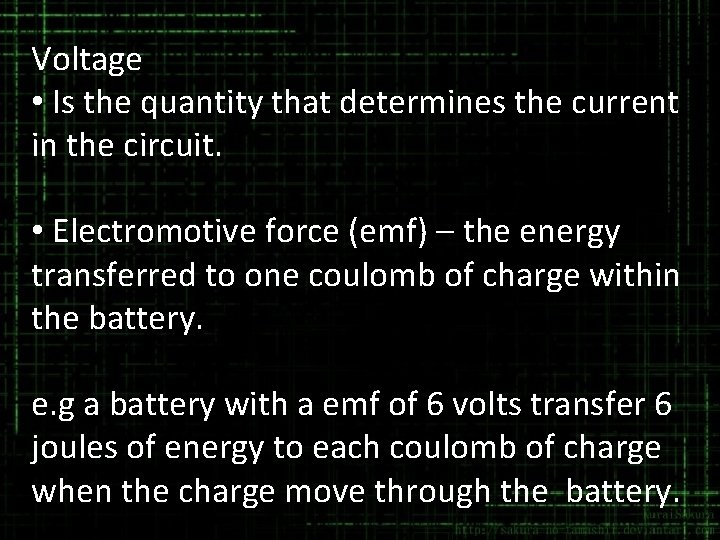 Voltage • Is the quantity that determines the current in the circuit. • Electromotive
