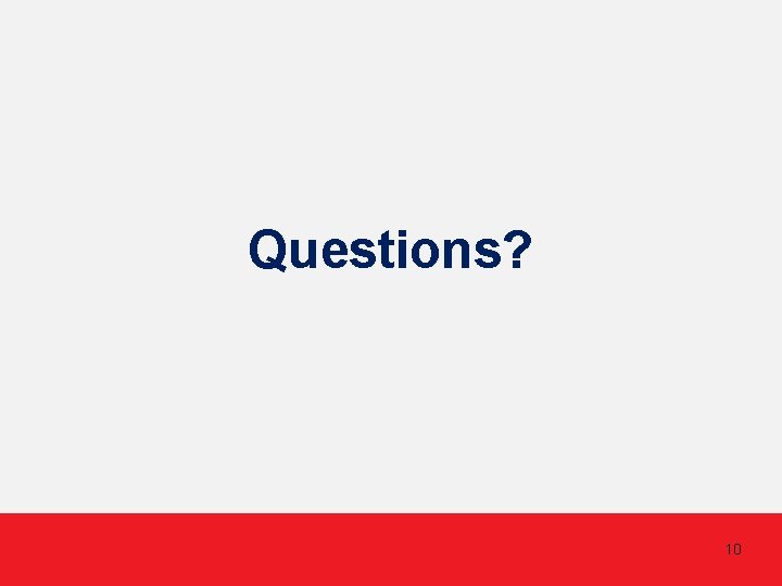 Questions? 10 Questions? 10