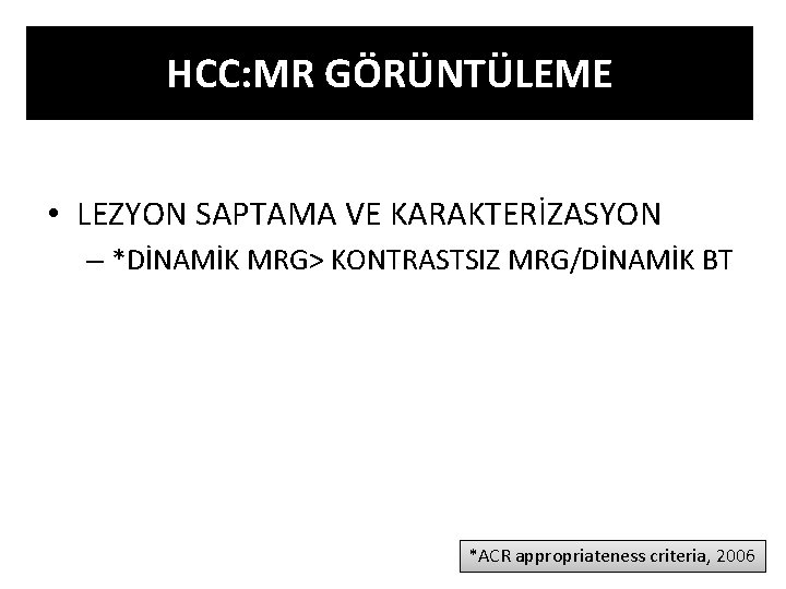 HCC: MR GÖRÜNTÜLEME • LEZYON SAPTAMA VE KARAKTERİZASYON – *DİNAMİK MRG> KONTRASTSIZ MRG/DİNAMİK BT