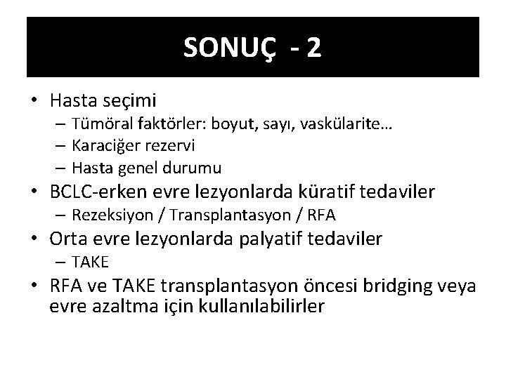SONUÇ - 2 • Hasta seçimi – Tümöral faktörler: boyut, sayı, vaskülarite… – Karaciğer