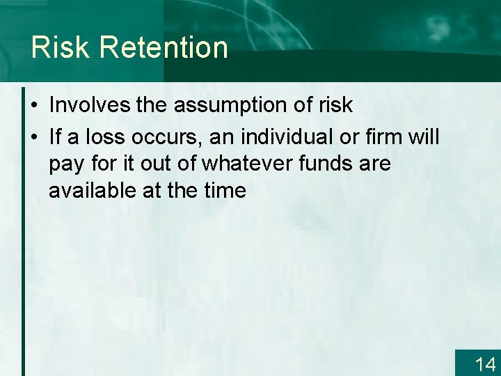 Risk Retention • Involves the assumption of risk • If a loss occurs, an