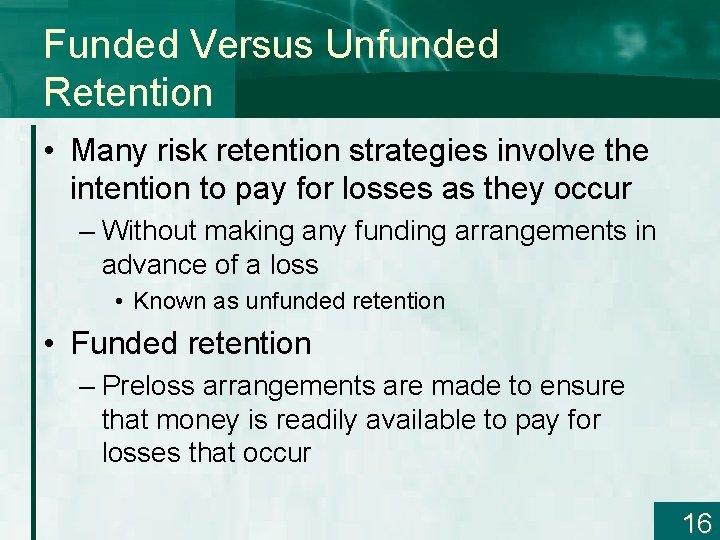 Funded Versus Unfunded Retention • Many risk retention strategies involve the intention to pay