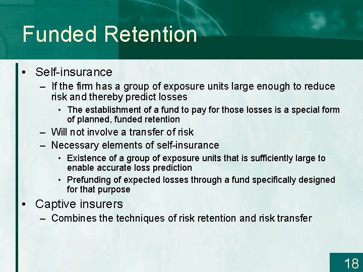 Funded Retention • Self-insurance – If the firm has a group of exposure units
