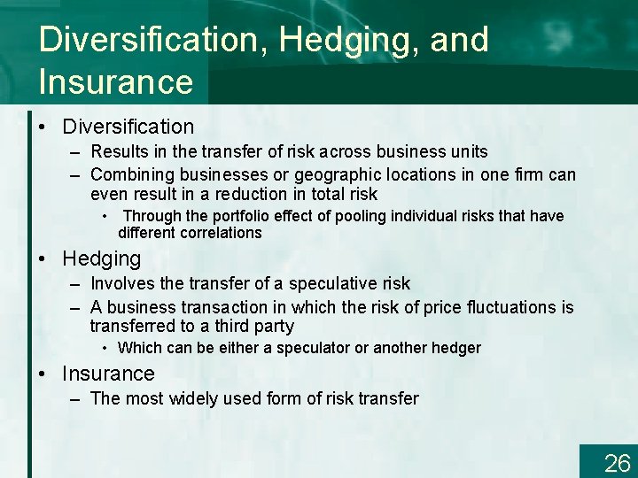Diversification, Hedging, and Insurance • Diversification – Results in the transfer of risk across