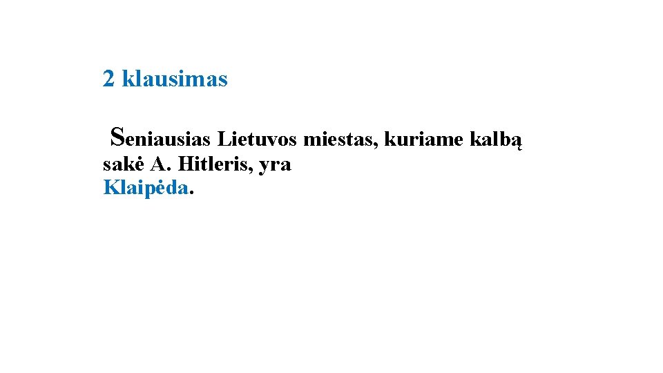 2 klausimas Seniausias Lietuvos miestas, kuriame kalbą sakė A. Hitleris, yra Klaipėda. 