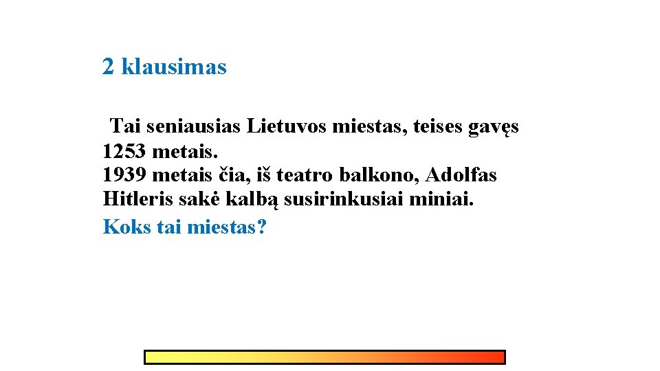 2 klausimas Tai seniausias Lietuvos miestas, teises gavęs 1253 metais. 1939 metais čia, iš