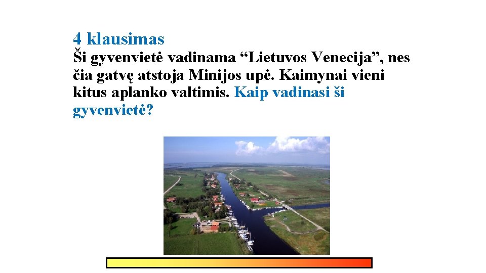 4 klausimas Ši gyvenvietė vadinama “Lietuvos Venecija”, nes čia gatvę atstoja Minijos upė. Kaimynai