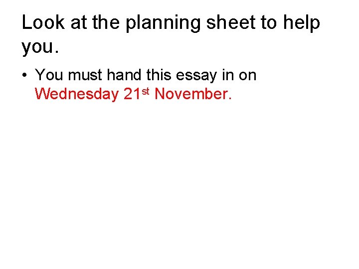 Look at the planning sheet to help you. • You must hand this essay