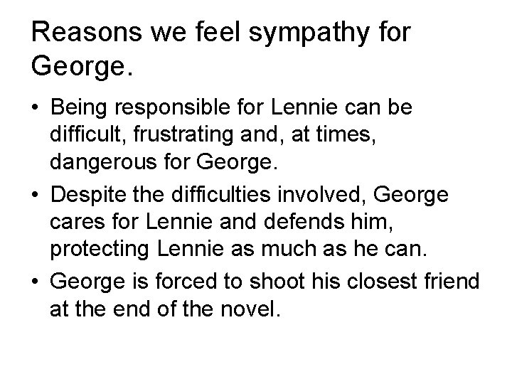 Reasons we feel sympathy for George. • Being responsible for Lennie can be difficult,