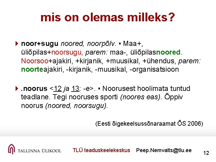 mis on olemas milleks? 4 noor+sugu noored, noorpõlv. ▪ Maa+, üliõpilas+noorsugu, parem: maa-, üliõpilasnoored.