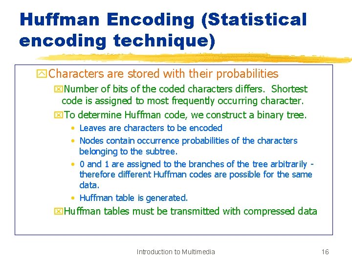 Huffman Encoding (Statistical encoding technique) y. Characters are stored with their probabilities x. Number