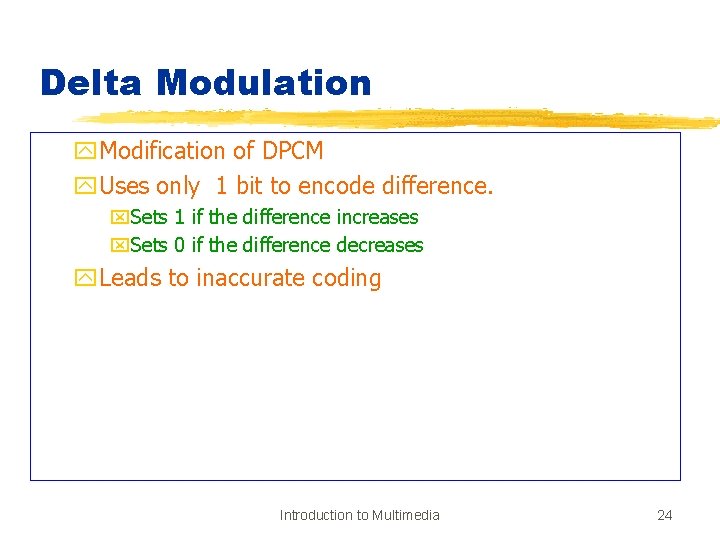 Delta Modulation y. Modification of DPCM y. Uses only 1 bit to encode difference.