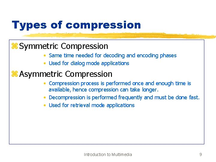 Types of compression z Symmetric Compression • Same time needed for decoding and encoding