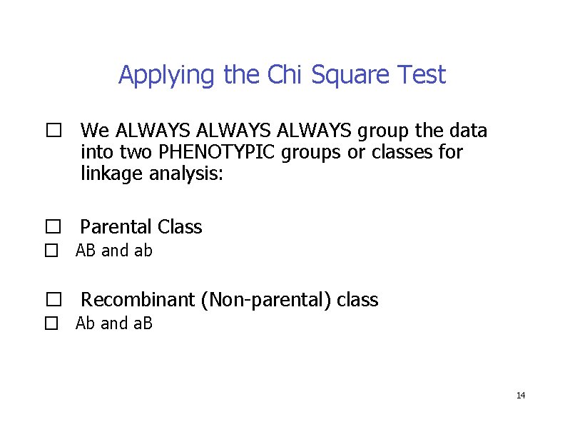 Applying the Chi Square Test � We ALWAYS group the data into two PHENOTYPIC