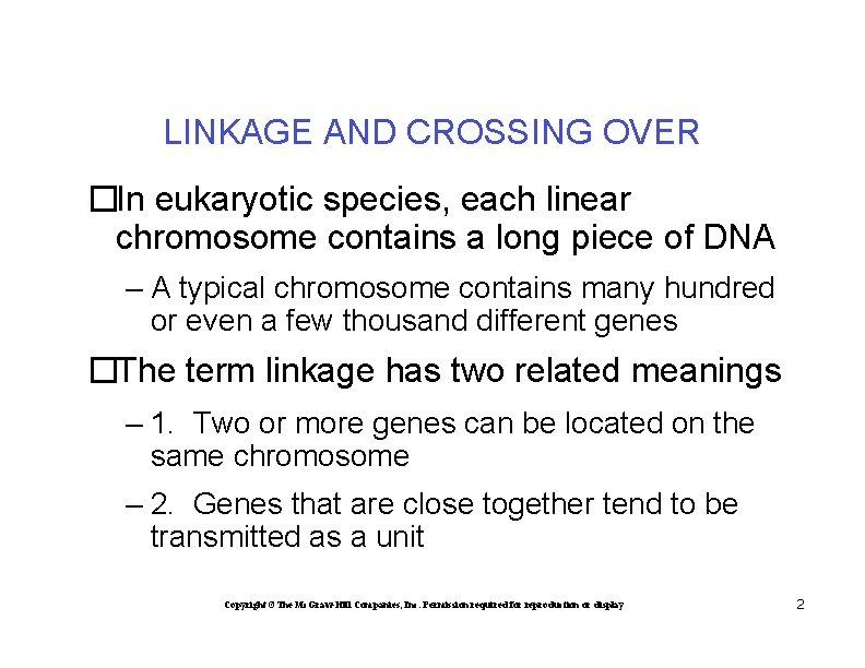 LINKAGE AND CROSSING OVER �In eukaryotic species, each linear chromosome contains a long piece