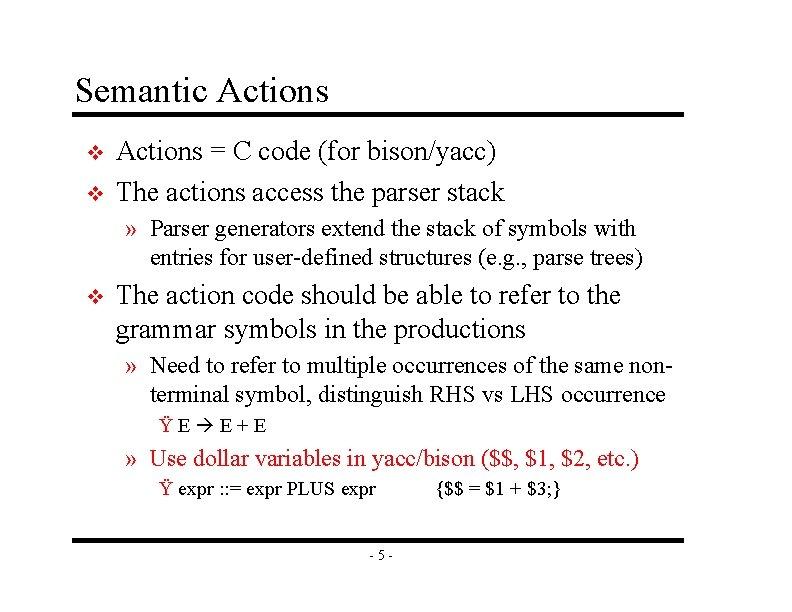 Semantic Actions v v Actions = C code (for bison/yacc) The actions access the