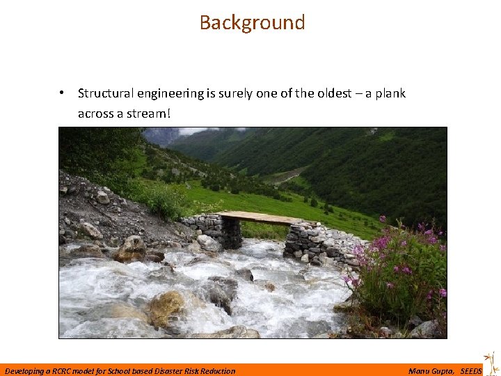 Background • Structural engineering is surely one of the oldest – a plank across