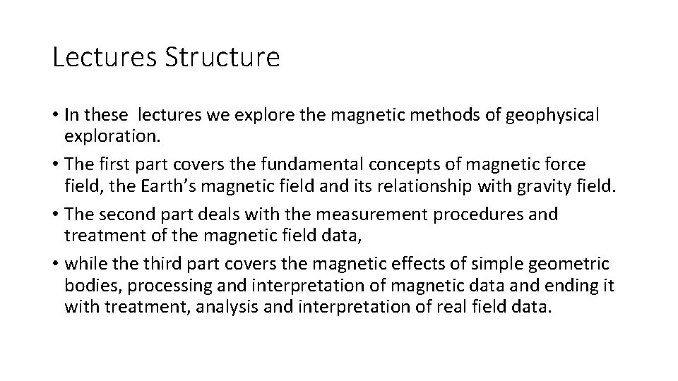 Lectures Structure • In these lectures we explore the magnetic methods of geophysical exploration.