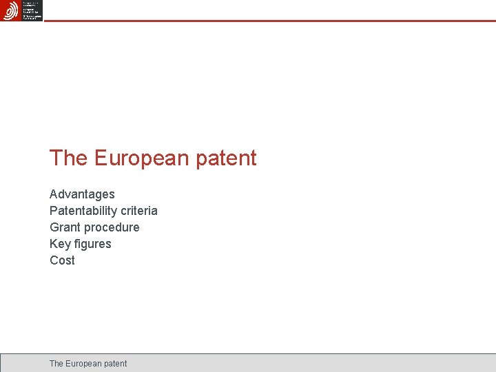 The European patent Advantages Patentability criteria Grant procedure Key figures Cost The European patent