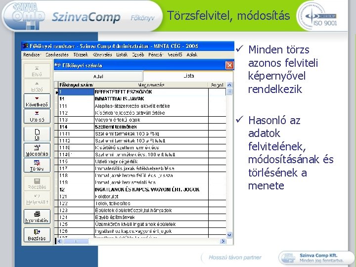 Törzsfelvitel, módosítás ü Minden törzs azonos felviteli képernyővel rendelkezik ü Hasonló az adatok felvitelének,