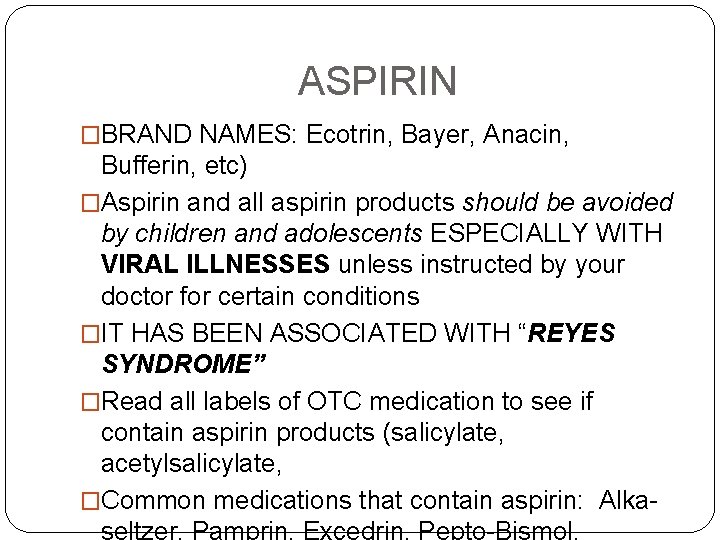 ASPIRIN �BRAND NAMES: Ecotrin, Bayer, Anacin, Bufferin, etc) �Aspirin and all aspirin products should