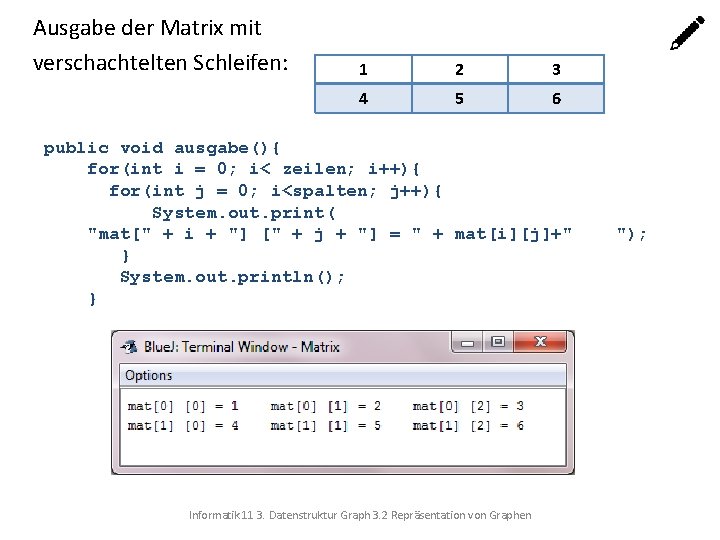 Ausgabe der Matrix mit verschachtelten Schleifen: 1 2 3 4 5 6 public void