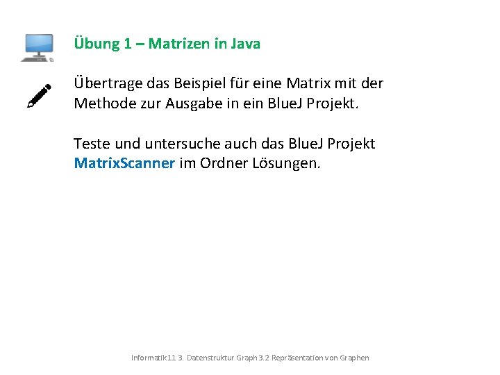 Übung 1 – Matrizen in Java Übertrage das Beispiel für eine Matrix mit der