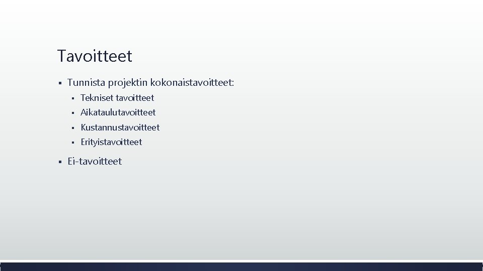 Tavoitteet § § Tunnista projektin kokonaistavoitteet: § Tekniset tavoitteet § Aikataulutavoitteet § Kustannustavoitteet §