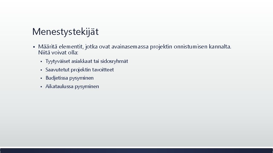 Menestystekijät § Määritä elementit, jotka ovat avainasemassa projektin onnistumisen kannalta. Niitä voivat olla: §