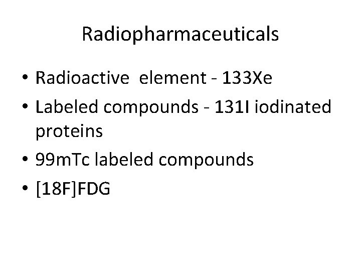 Radiopharmaceuticals • Radioactive element - 133 Xe • Labeled compounds - 131 I iodinated