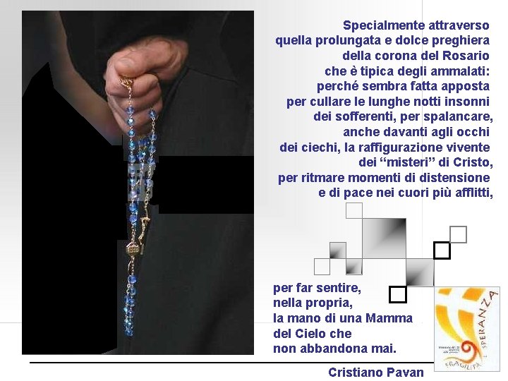 Specialmente attraverso quella prolungata e dolce preghiera della corona del Rosario che è tipica