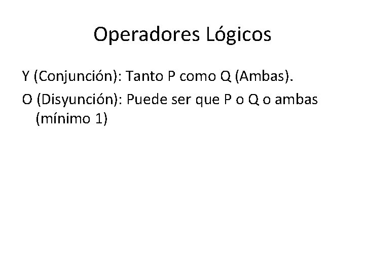 Operadores Lógicos Y (Conjunción): Tanto P como Q (Ambas). O (Disyunción): Puede ser que