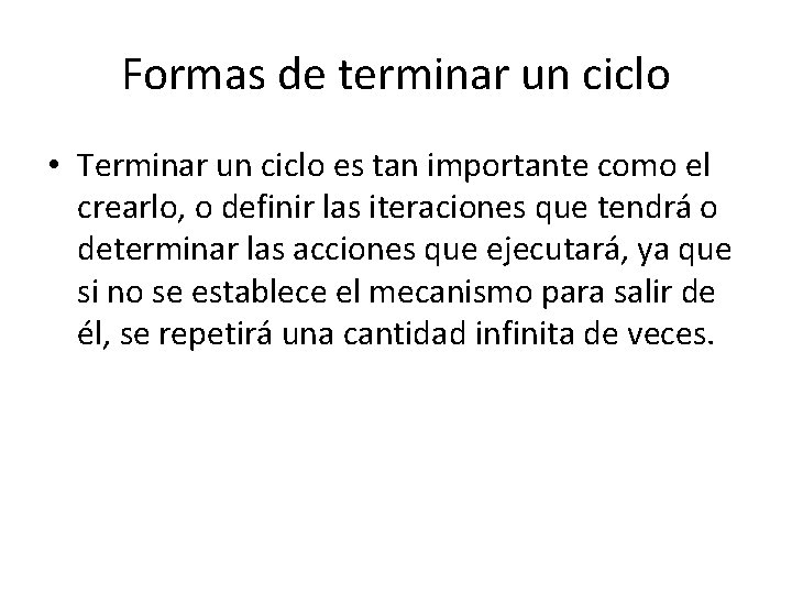 Formas de terminar un ciclo • Terminar un ciclo es tan importante como el