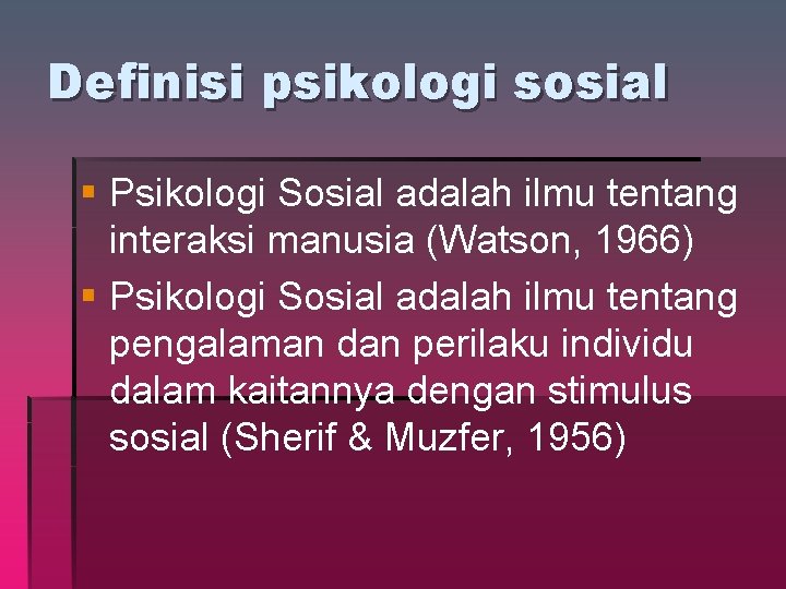 Definisi psikologi sosial § Psikologi Sosial adalah ilmu tentang interaksi manusia (Watson, 1966) §
