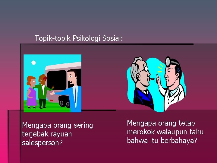 Topik-topik Psikologi Sosial: Mengapa orang sering terjebak rayuan salesperson? Mengapa orang tetap merokok walaupun