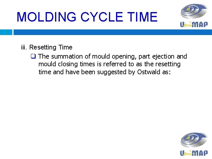 MOLDING CYCLE TIME iii. Resetting Time q The summation of mould opening, part ejection