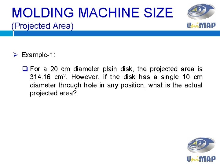 MOLDING MACHINE SIZE (Projected Area) Ø Example-1: q For a 20 cm diameter plain