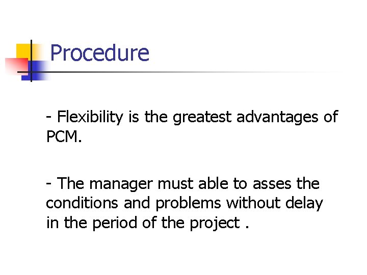 Procedure - Flexibility is the greatest advantages of PCM. - The manager must able