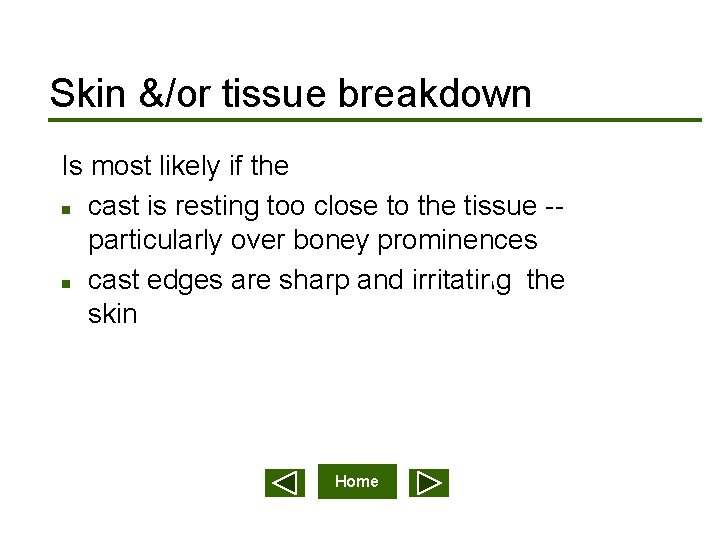 Skin &/or tissue breakdown Is most likely if the n cast is resting too