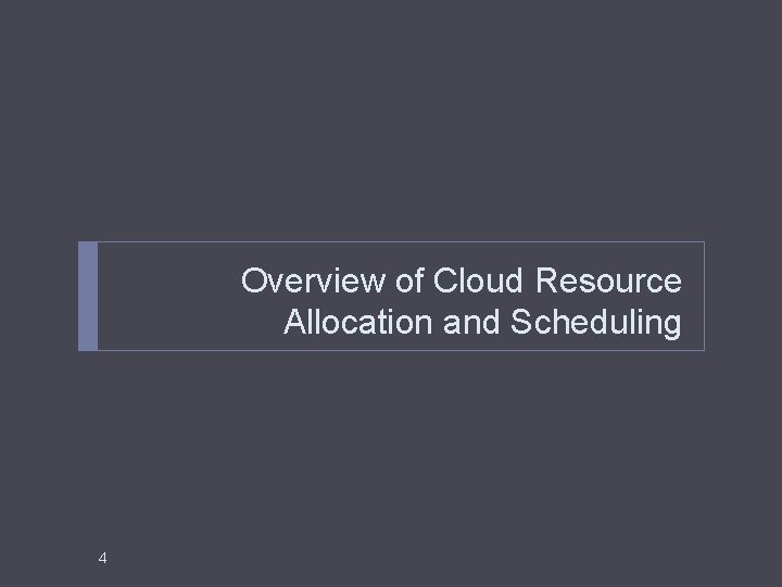 Overview of Cloud Resource Allocation and Scheduling 4 