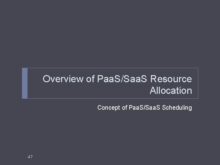 Overview of Paa. S/Saa. S Resource Allocation Concept of Paa. S/Saa. S Scheduling 47