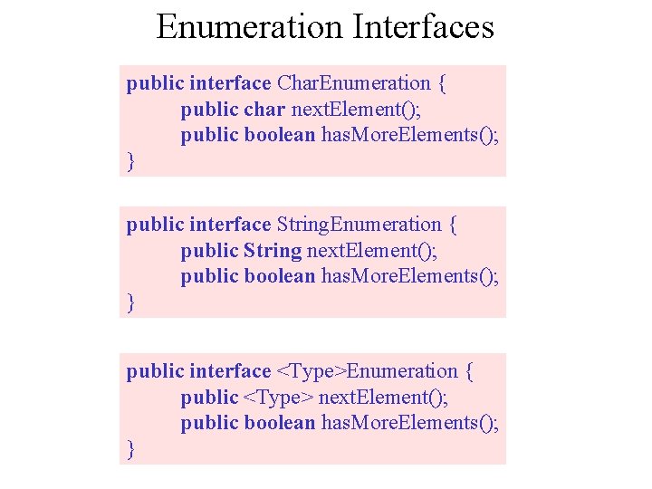 Enumeration Interfaces public interface Char. Enumeration { public char next. Element(); public boolean has.