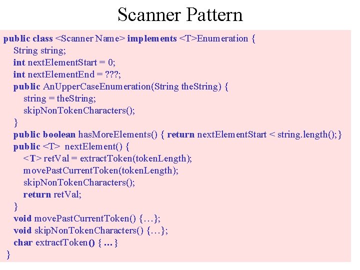 Scanner Pattern public class <Scanner Name> implements <T>Enumeration { String string; int next. Element.