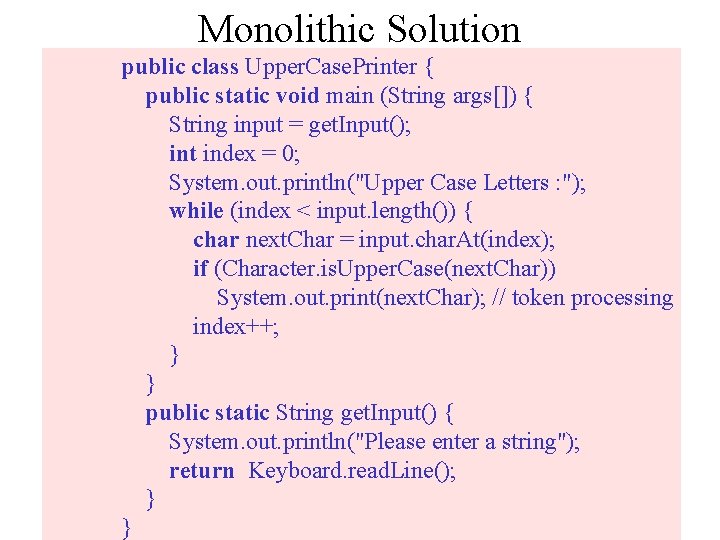 Monolithic Solution public class Upper. Case. Printer { public static void main (String args[])
