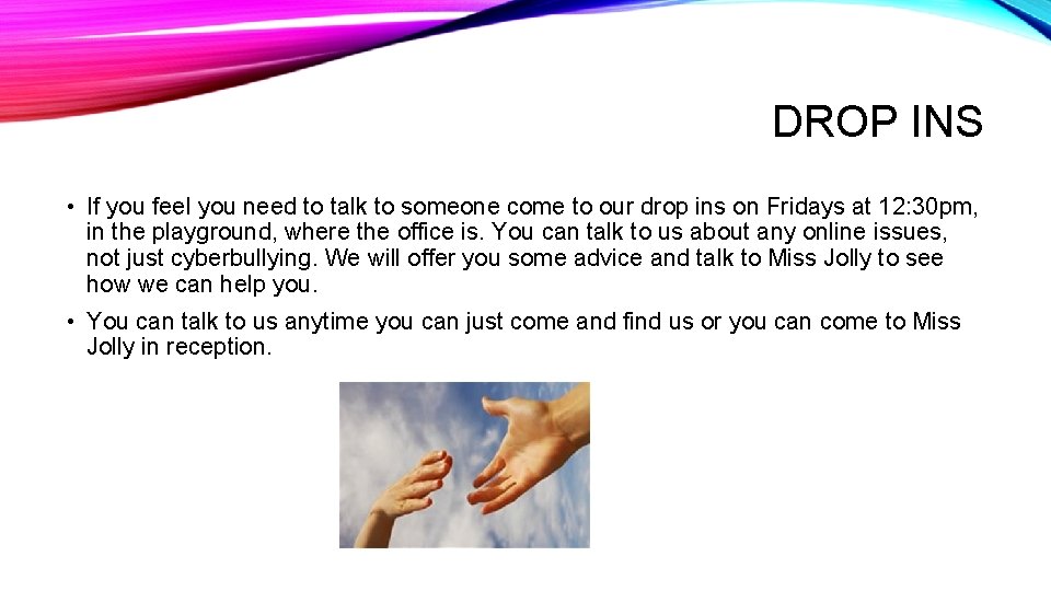 DROP INS • If you feel you need to talk to someone come to