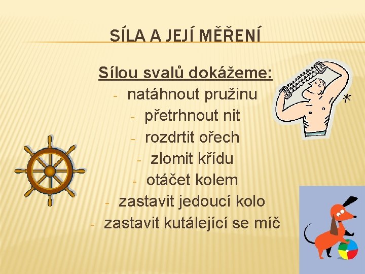 SÍLA A JEJÍ MĚŘENÍ Sílou svalů dokážeme: - natáhnout pružinu - přetrhnout nit -