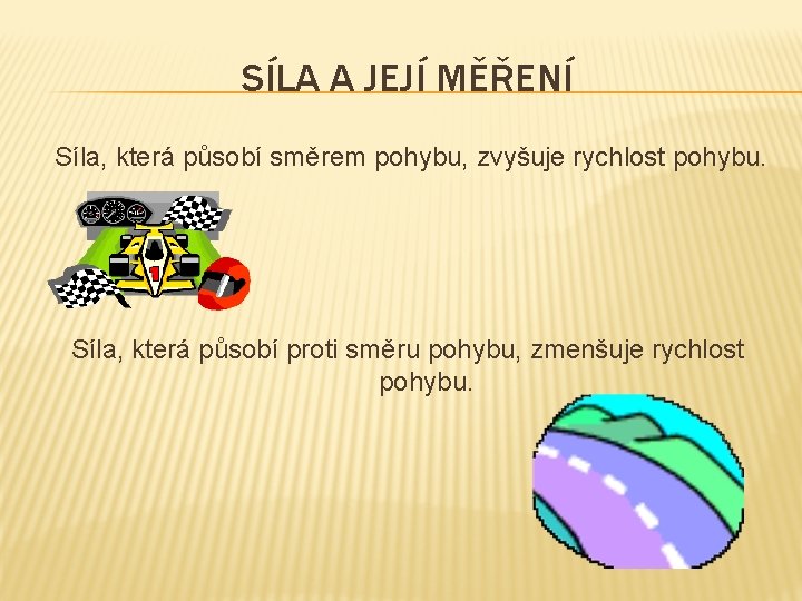SÍLA A JEJÍ MĚŘENÍ Síla, která působí směrem pohybu, zvyšuje rychlost pohybu. Síla, která
