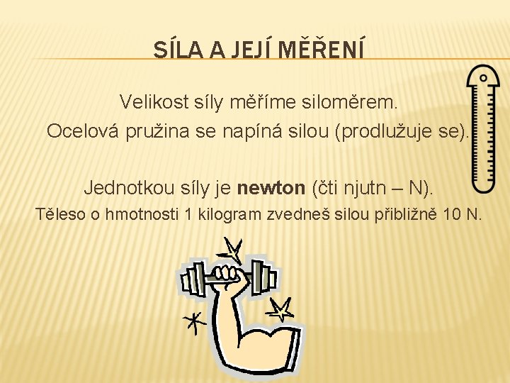 SÍLA A JEJÍ MĚŘENÍ Velikost síly měříme siloměrem. Ocelová pružina se napíná silou (prodlužuje