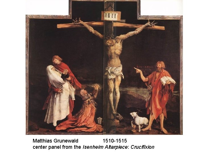 Matthias Grunewald 1510 -1515 center panel from the Isenheim Altarpiece: Crucifixion 