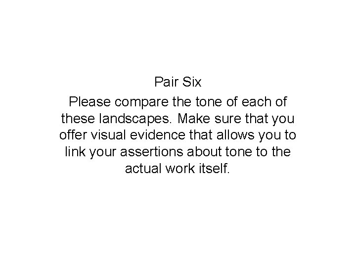 Pair Six Please compare the tone of each of these landscapes. Make sure that